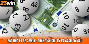 Bạc Nhớ Lô Đề 23WIN – Phân Tích Chu Kỳ Và Cách Soi Cầu