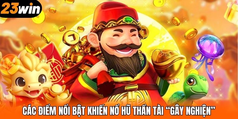 Các điểm nổi bật khiến nổ hũ Thần Tài “gây nghiện” 