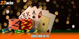 Cách Chơi Xì Tố - Hướng Dẫn Trải Nghiệm Tại Nhà Cái 23WIN