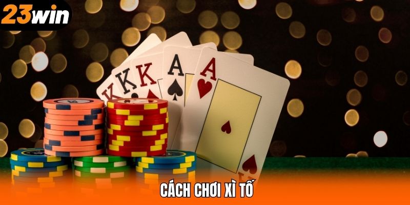Cách Chơi Xì Tố - Hướng Dẫn Trải Nghiệm Tại Nhà Cái 23WIN