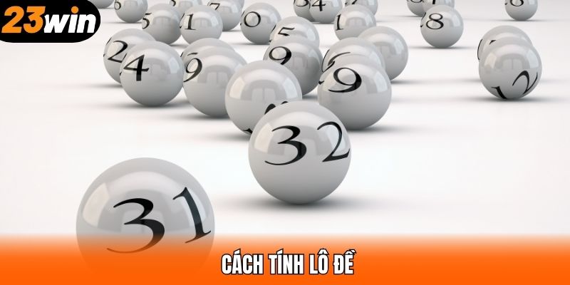 Cách Tính Lô Đề - Phương Pháp Hiệu Quả Ngay Tại 23WIN