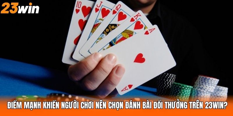 Điểm mạnh khiến người chơi nên chọn đánh bài đổi thưởng trên 23WIN?