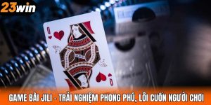 Game Bài JILI – Trải Nghiệm Phong Phú, Lôi Cuốn Người Chơi