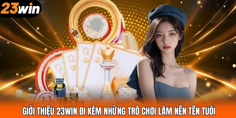Giới thiệu 23WIN đi kèm những trò chơi làm nên tên tuổi