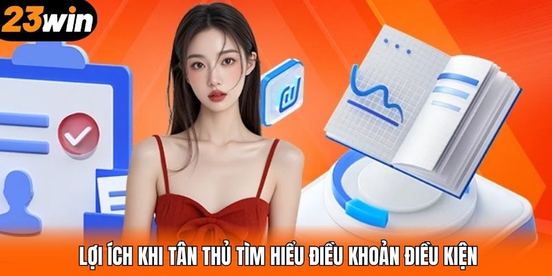 Lợi ích khi tân thủ tìm hiểu điều khoản điều kiện