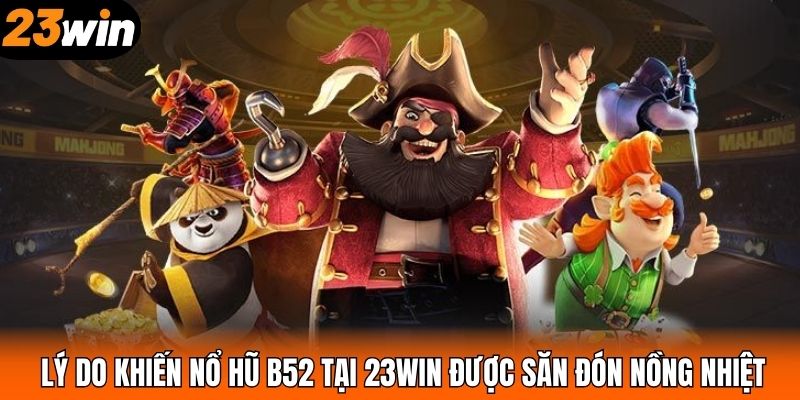 Lý do khiến nổ hũ B52 tại 23WIN được săn đón nồng nhiệt