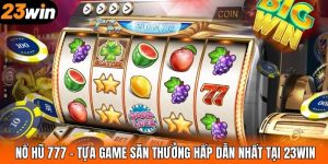 Nổ Hũ 777 – Tựa Game Săn Thưởng Hấp Dẫn Nhất Tại 23WIN