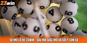 Sổ Mơ Lô Đề 23WIN – Giải Mã Giấc Mơ Và Gợi Ý Con Số